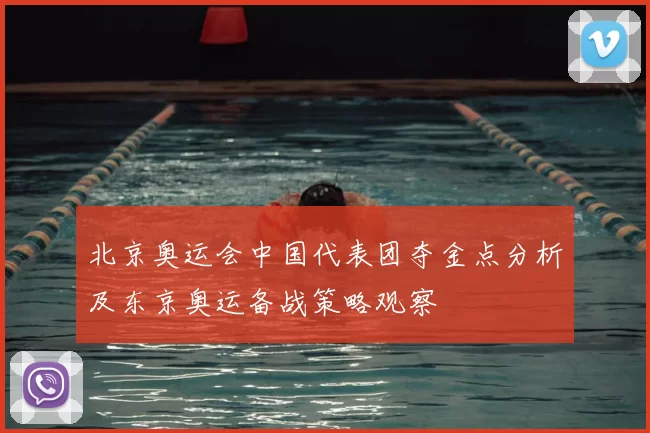 北京奥运会中国代表团夺金点分析及东京奥运备战策略观察