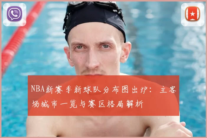 NBA新赛季新球队分布图出炉：主客场城市一览与赛区格局解析