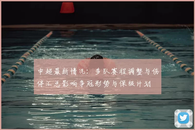 中超最新情况：多队赛程调整与伤停汇总影响争冠形势与保级计划