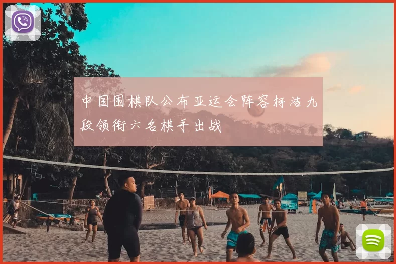 中国围棋队公布亚运会阵容柯洁九段领衔六名棋手出战