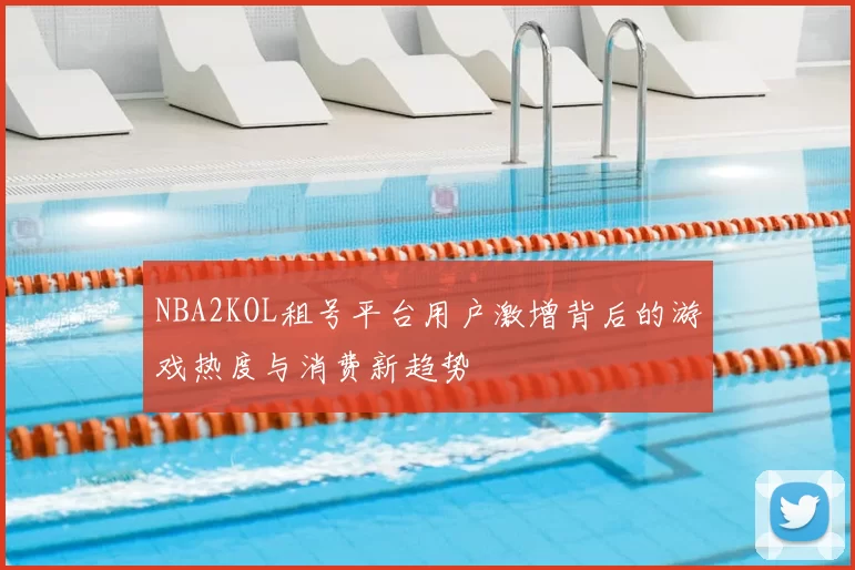 NBA2KOL租号平台用户激增背后的游戏热度与消费新趋势