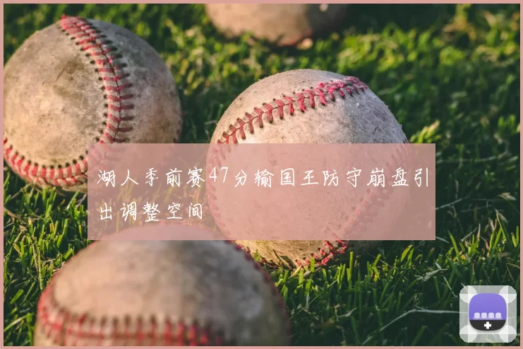 湖人季前赛47分输国王防守崩盘引出调整空间