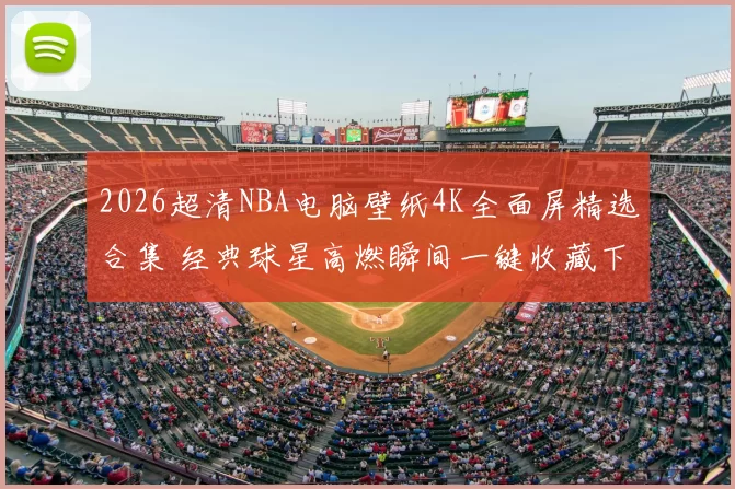 2026超清NBA电脑壁纸4K全面屏精选合集 经典球星高燃瞬间一键收藏下载