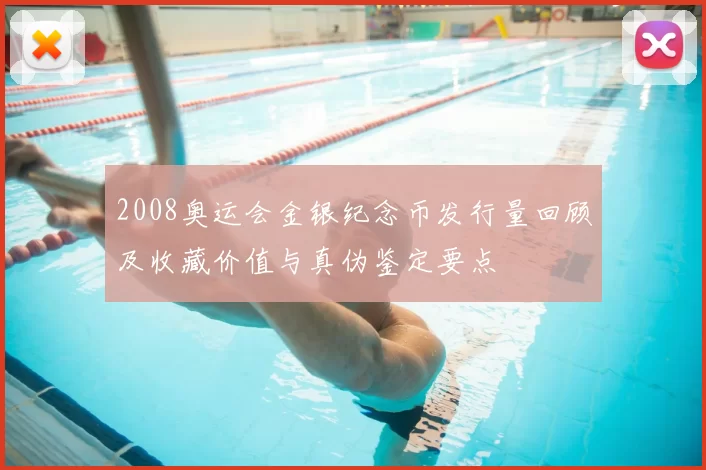 2008奥运会金银纪念币发行量回顾及收藏价值与真伪鉴定要点
