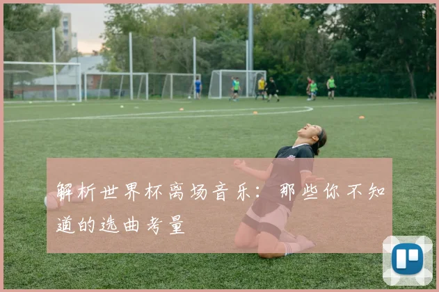 解析世界杯离场音乐：那些你不知道的选曲考量