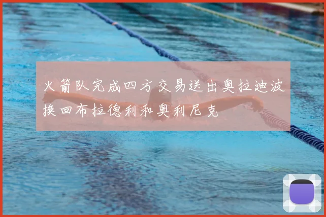 火箭队完成四方交易送出奥拉迪波换回布拉德利和奥利尼克